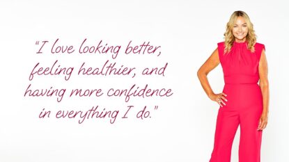 I love looking better, feeling healthier, and having more confidence in everything I do