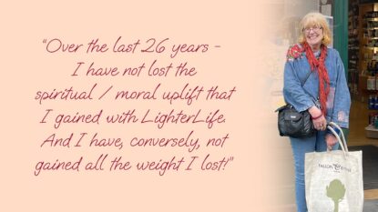 Over the last 26 years - I have not lost the spiritual/moral uplift that I gained with LighterLife. And I have, conversely, not gained all the weight I lost.