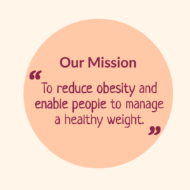 Our Mission 2To reduce obesity and enable people to manage a healthy weight."