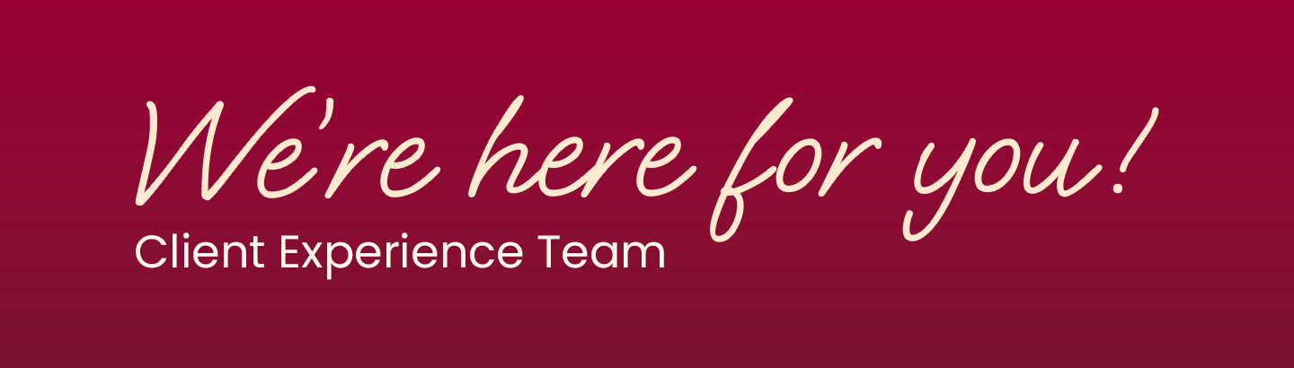 We're here for you! Client Experience Team